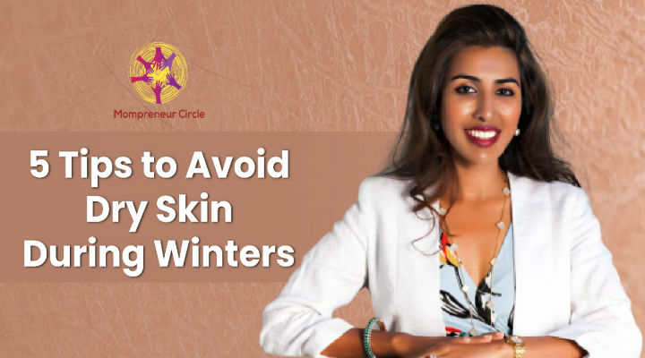 5 Tips To Avoid Dry Skin During Winters Mompreneur Circle